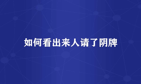 如何看出来人请了阴牌