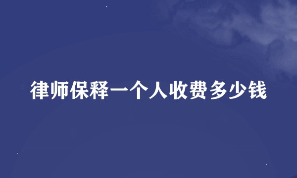 律师保释一个人收费多少钱