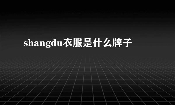 shangdu衣服是什么牌子