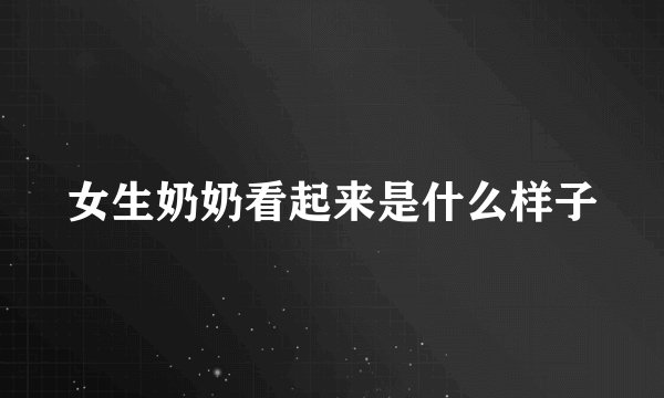 女生奶奶看起来是什么样子
