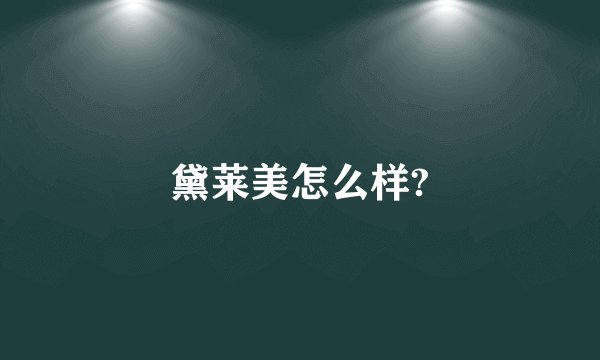 黛莱美怎么样?