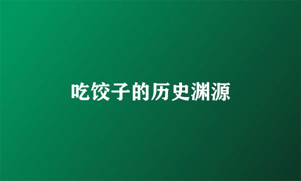 吃饺子的历史渊源