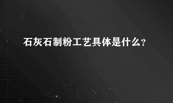 石灰石制粉工艺具体是什么？