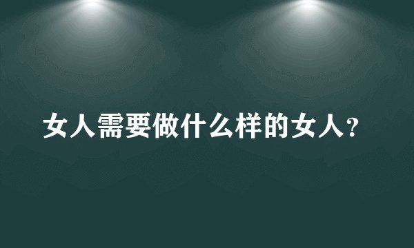 女人需要做什么样的女人？