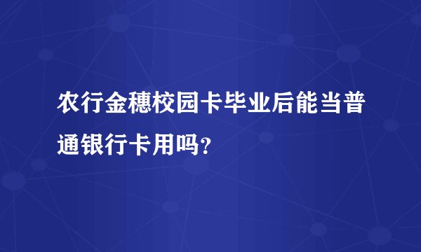 农行金穗校园卡毕业后能当普通银行卡用吗？
