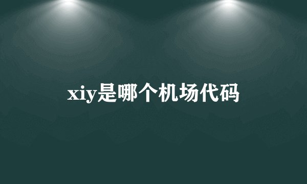 xiy是哪个机场代码