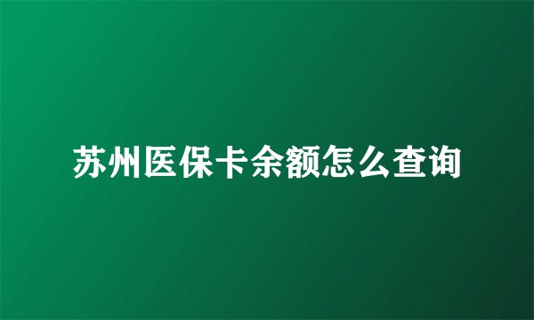 苏州医保卡余额怎么查询