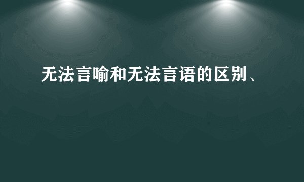 无法言喻和无法言语的区别、