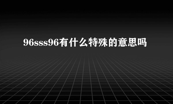 96sss96有什么特殊的意思吗