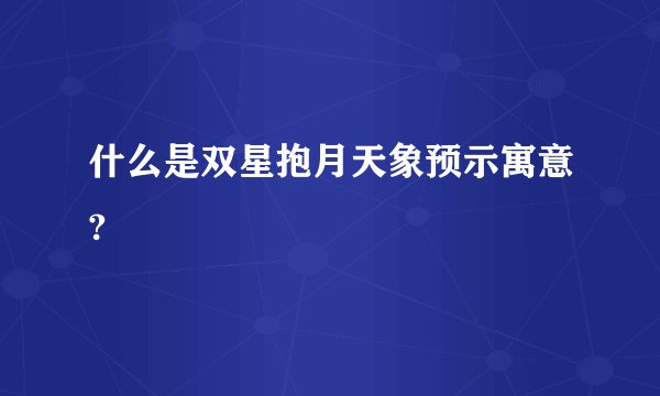 什么是双星抱月天象预示寓意?
