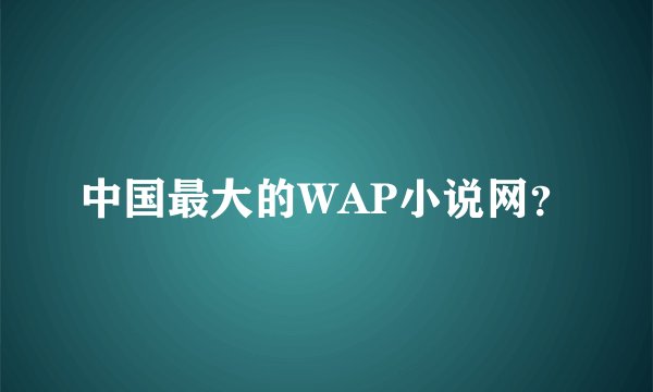 中国最大的WAP小说网？
