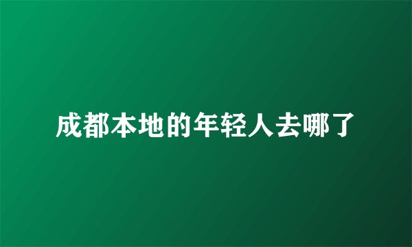 成都本地的年轻人去哪了