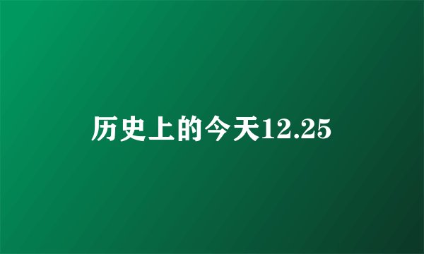历史上的今天12.25