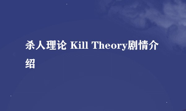 杀人理论 Kill Theory剧情介绍