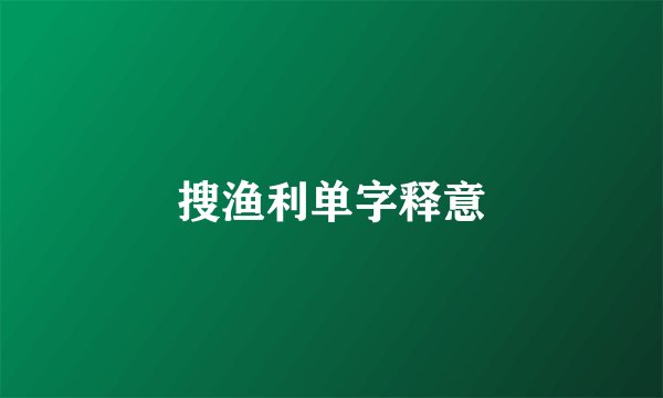 搜渔利单字释意