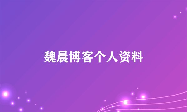 魏晨博客个人资料