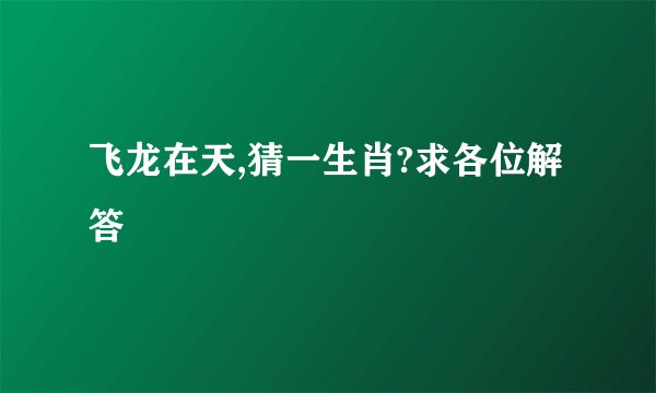 飞龙在天,猜一生肖?求各位解答