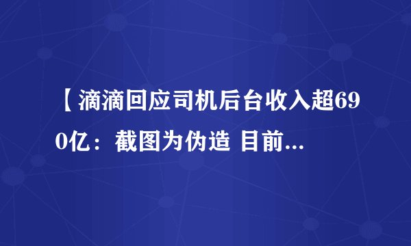 【滴滴回应司机后台收入超690亿：截图为伪造 目前提现功能正常】