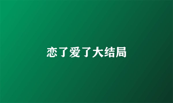 恋了爱了大结局