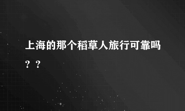 上海的那个稻草人旅行可靠吗？？