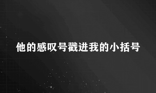 他的感叹号戳进我的小括号