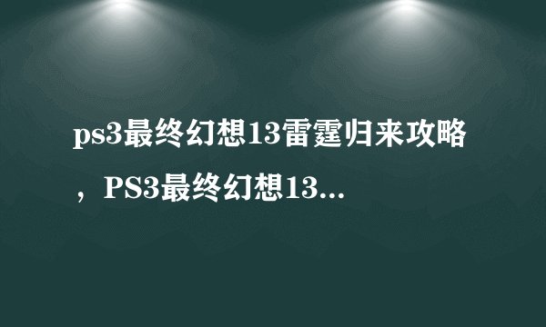 ps3最终幻想13雷霆归来攻略，PS3最终幻想13雷霆归来完整攻略
