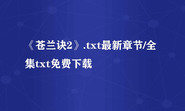 《苍兰诀2》.txt最新章节/全集txt免费下载