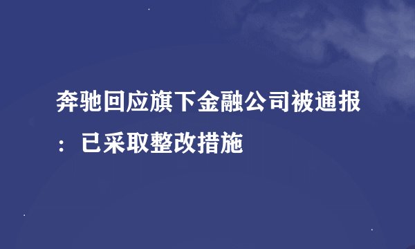奔驰回应旗下金融公司被通报：已采取整改措施