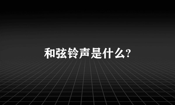 和弦铃声是什么?