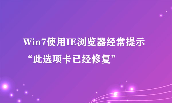Win7使用IE浏览器经常提示“此选项卡已经修复”