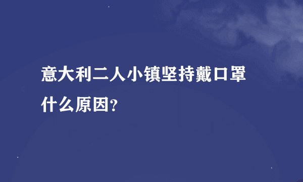 意大利二人小镇坚持戴口罩 什么原因？