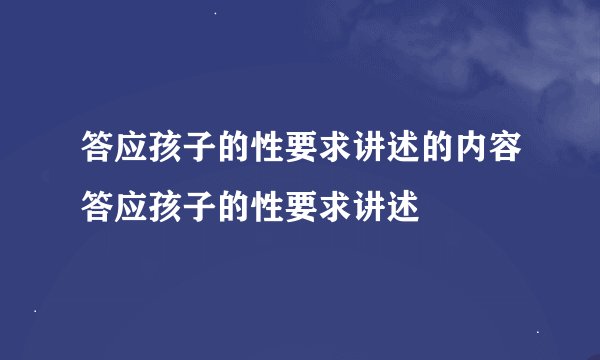 答应孩子的性要求讲述的内容答应孩子的性要求讲述