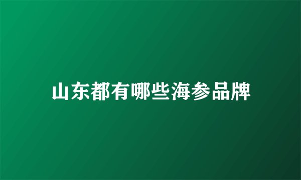 山东都有哪些海参品牌