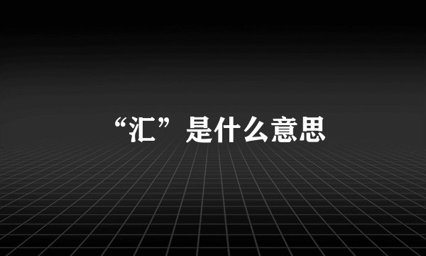 “汇”是什么意思