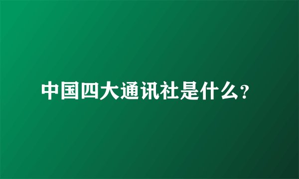 中国四大通讯社是什么？
