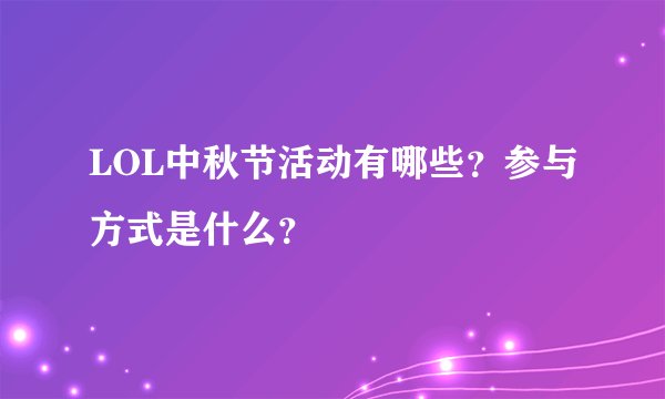 LOL中秋节活动有哪些？参与方式是什么？