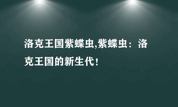 洛克王国紫蝶虫,紫蝶虫：洛克王国的新生代！