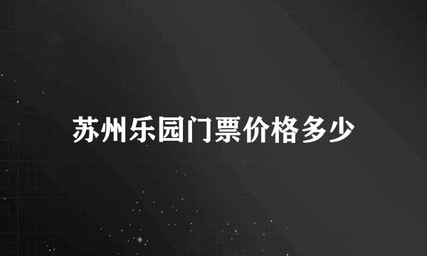 苏州乐园门票价格多少