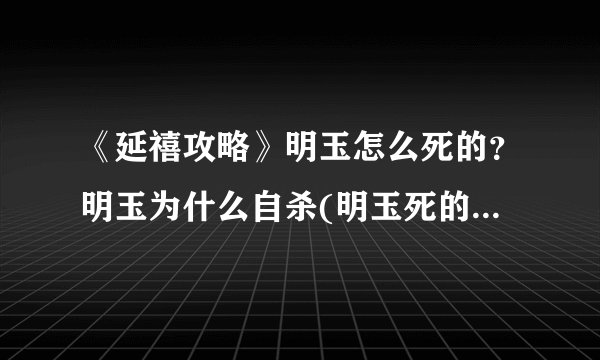 《延禧攻略》明玉怎么死的？明玉为什么自杀(明玉死的时候是哪一集)