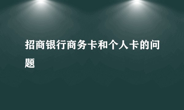 招商银行商务卡和个人卡的问题