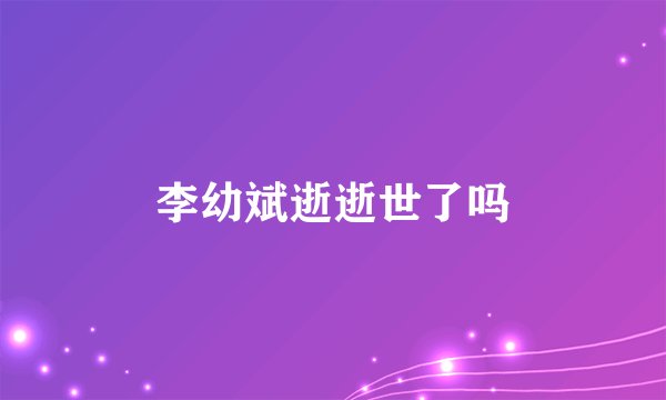 李幼斌逝逝世了吗