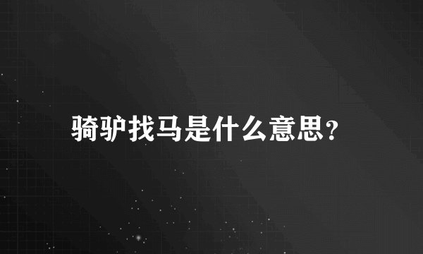 骑驴找马是什么意思？