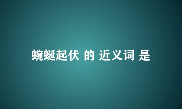 蜿蜒起伏 的 近义词 是