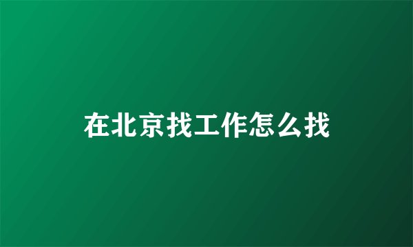 在北京找工作怎么找
