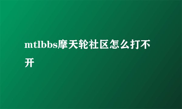 mtlbbs摩天轮社区怎么打不开