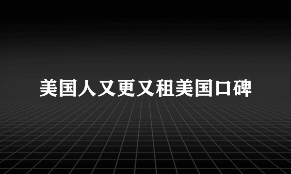 美国人又更又租美国口碑
