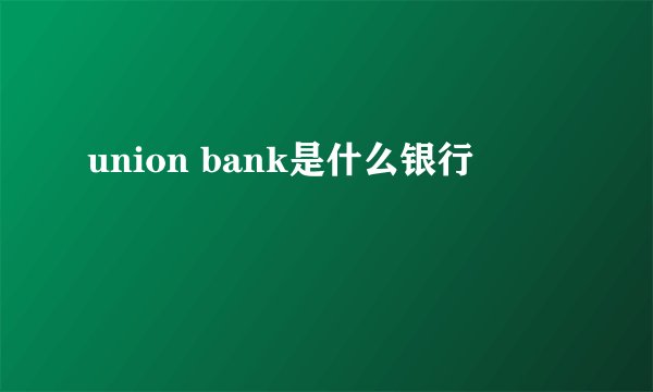 union bank是什么银行