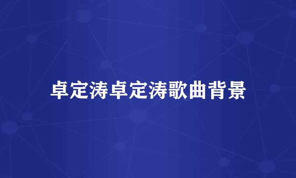 卓定涛卓定涛歌曲背景