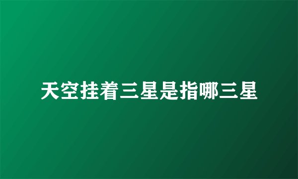 天空挂着三星是指哪三星