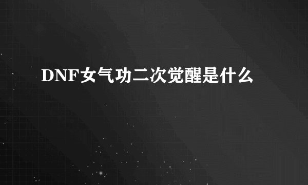 DNF女气功二次觉醒是什么